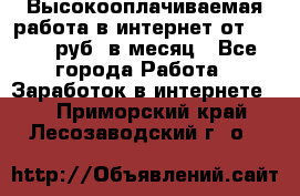 Высокооплачиваемая работа в интернет от 150000 руб. в месяц - Все города Работа » Заработок в интернете   . Приморский край,Лесозаводский г. о. 